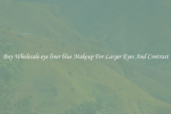 Buy Wholesale eye liner blue Makeup For Larger Eyes And Contrast