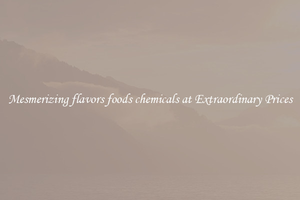 Mesmerizing flavors foods chemicals at Extraordinary Prices