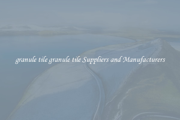 granule tile granule tile Suppliers and Manufacturers