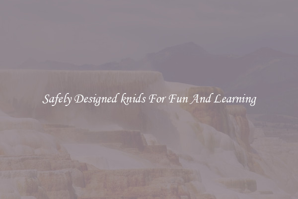 Safely Designed knids For Fun And Learning