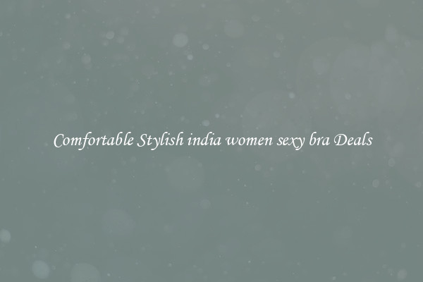 Comfortable Stylish india women sexy bra Deals