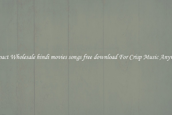 Compact Wholesale hindi movies songs free download For Crisp Music Anywhere