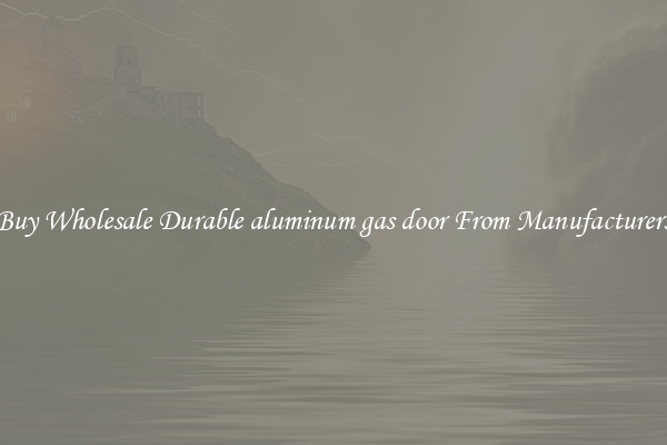 Buy Wholesale Durable aluminum gas door From Manufacturers