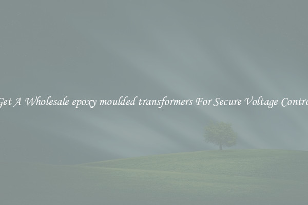 Get A Wholesale epoxy moulded transformers For Secure Voltage Control