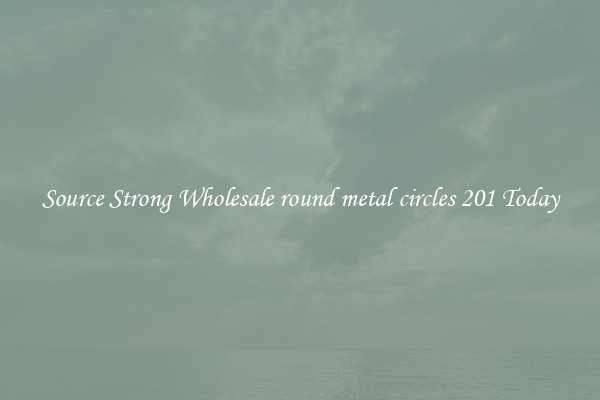 Source Strong Wholesale round metal circles 201 Today