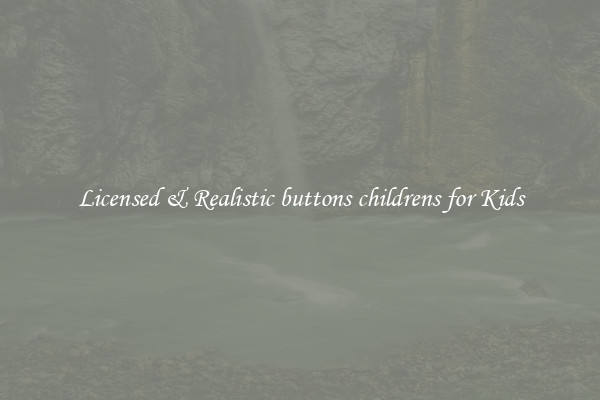 Licensed & Realistic buttons childrens for Kids