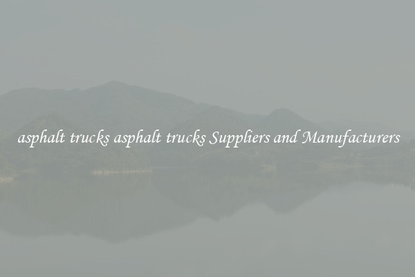 asphalt trucks asphalt trucks Suppliers and Manufacturers