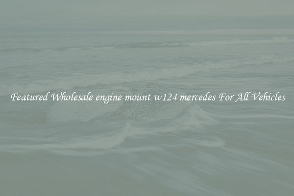 Featured Wholesale engine mount w124 mercedes For All Vehicles