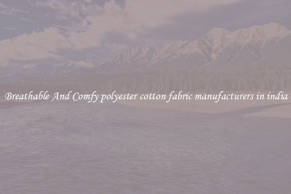 Breathable And Comfy polyester cotton fabric manufacturers in india