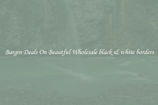 Bargin Deals On Beautful Wholesale black & white borders