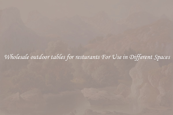 Wholesale outdoor tables for resturants For Use in Different Spaces